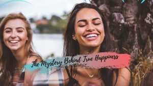 The Mystery Behind True Happiness