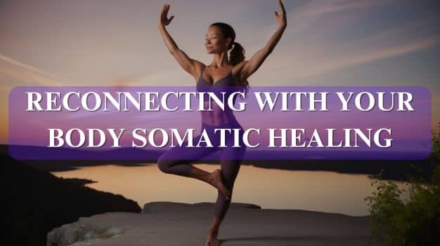 Reconnecting with Your Body: Somatic Healing