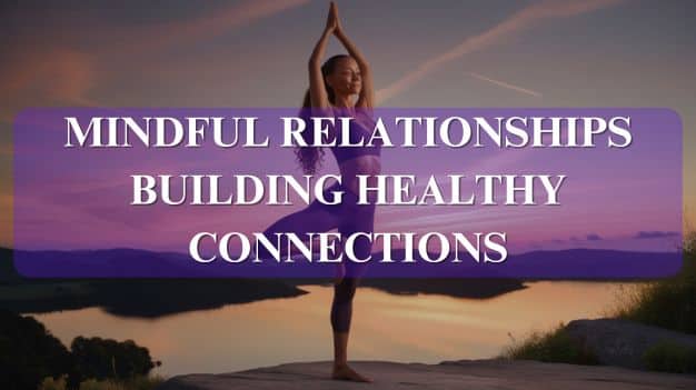 Mindful Relationships: Building Healthy Connections